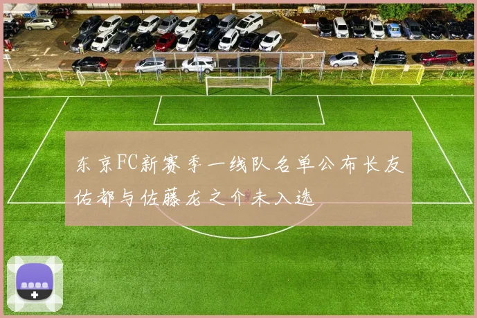 东京FC新赛季一线队名单公布长友佑都与佐藤龙之介未入选
