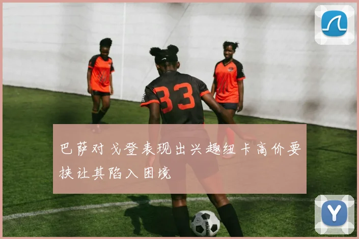 巴萨对戈登表现出兴趣纽卡高价要挟让其陷入困境